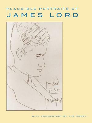 Plausible Portraits of James Lord: With Commentary by the Model by James Lord