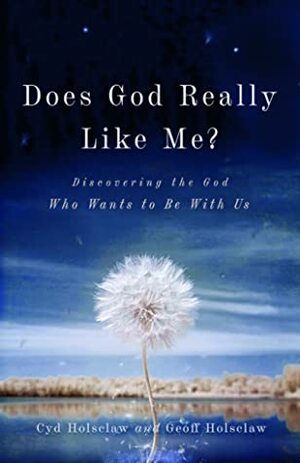 Does God Really Like Me?: Discovering the God Who Wants to Be with Us by Geoff Holsclaw, Cyd Holsclaw