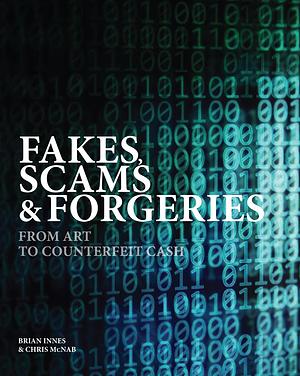 Fakes, Scams & Forgeries: From Art to Counterfeit Cash by Chris McNab, Brian Innes, Brian Innes