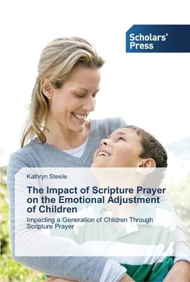 The Impact of Scripture Prayer on the Emotional Adjustment of Children by Kathryn Steele