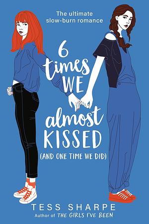 6 Times We Almost Kissed [And One Time We Did] by Tess Sharpe