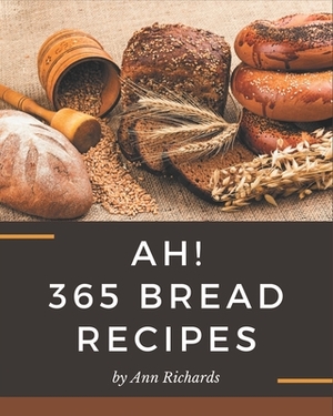 Ah! 365 Bread Recipes: Not Just a Bread Cookbook! by Ann Richards