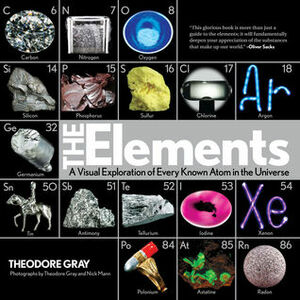 Elements: A Visual Exploration of Every Known Atom in the Universe by Theodore Gray