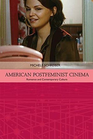 American Postfeminist Cinema: Women, Romance and Contemporary Culture by Michele Schreiber