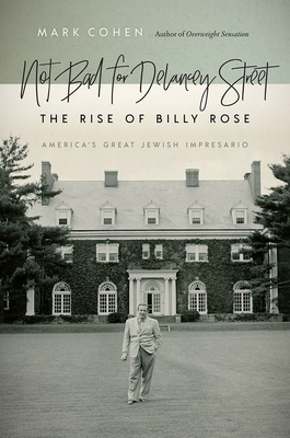 Not Bad for Delancey Street: The Rise of Billy Rose by Mark Cohen
