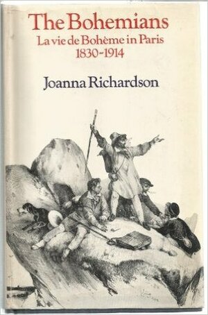 The Bohemians: La Vie de Boheme in Paris, 1830-1914 by Joanna Richardson