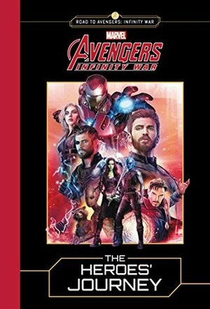 MARVEL's Avengers: Infinity War: The Heroes' Journey by Steve Behling