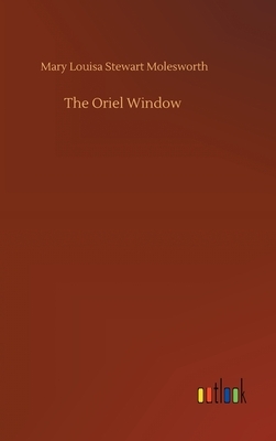 The Oriel Window by Mary Louisa Stewart Molesworth