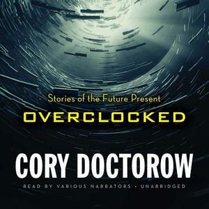 Overclocked: Stories of the Future Present by Cory Doctorow