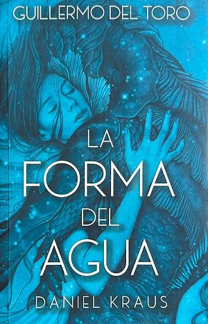 La forma del agua by Guillermo del Toro, Daniel Kraus