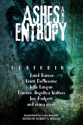 Ashes and Entropy by John Langan, Nadia Bulkin, Damien Angelica Walters