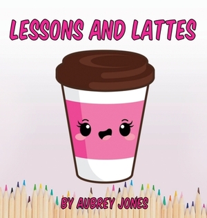 Lessons & Lattes by Aubrey Jones