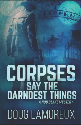 Corpses Say the Darndest Things: A Nod Blake Mystery by Doug Lamoreux