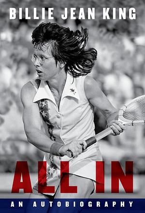 All In: An Autobiography by Maryanne Vollers, Johnette Howard, Billie Jean King