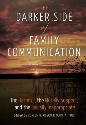 The Darker Side of Family Communication; The Harmful, the Morally Suspect, and the Socially Inappropriate by 