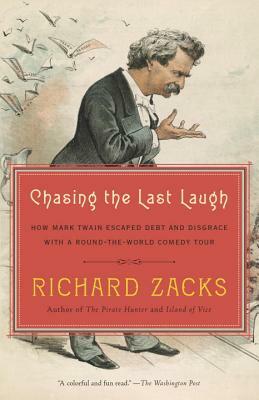 Chasing the Last Laugh: How Mark Twain Escaped Debt and Disgrace with a Round-The-World Comedy Tour by Richard Zacks