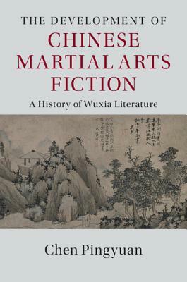 The Development of Chinese Martial Arts Fiction: A History of Wuxia Literature by Pingyuan Chen