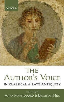 The Author's Voice in Classical and Late Antiquity by Anna Marmodoro, Jonathan Hill