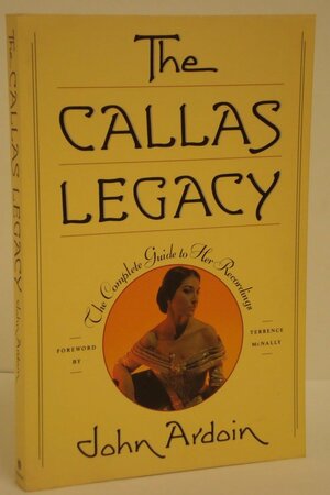 The Callas Legacy: The Complete Guide to Her Recordings by John Ardoin