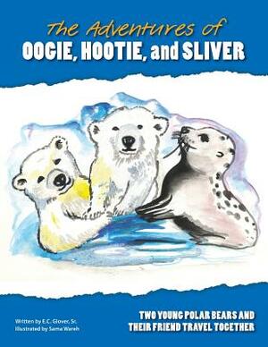 The Adventures of Hootie, Oogie, and Sliver by E. C. Glover Sr