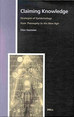 Claiming Knowledge: Strategies of Epistemology from Theosophy to the New Age by Olav Hammer