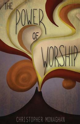 The Power Of Worship: Full Edition by Christopher Monaghan