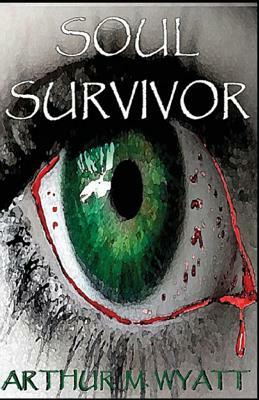 Soul Survivor: A gripping tale of the living, the dead, and the struggle to survive in an apocalyptic world by Arthur M. Wyatt