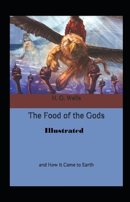 The Food of the Gods and How It Came to Earth Illustrated by H.G. Wells