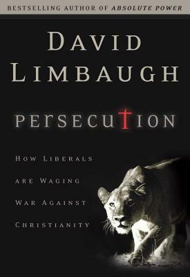 Persecution: How Liberals Are Waging War Against Christians by David Limbaugh