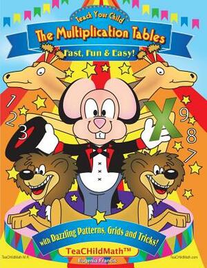 Teach Your Child the Multiplication Tables, Fast, Fun & Easy: with Dazzling Patterns, Grids and Tricks! by Eugenia Francis