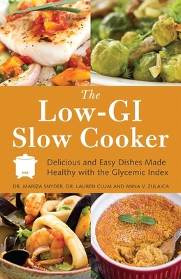 The Low-GI Slow Cooker: Delicious and Easy Dishes Made Healthy with the Glycemic Index by Mariza Snyder, Lauren Clum, Anna V. Zulaica