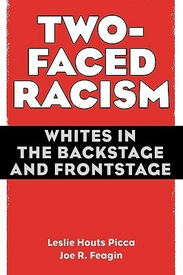 Two-Faced Racism: Whites in the Backstage and Frontstage by Joe R. Feagin, Leslie Houts Picca