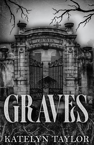 Graves by Katelyn Taylor