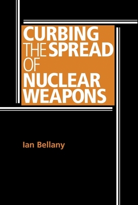 Curbing the Spread of Nuclear Weapons by Ian Bellany