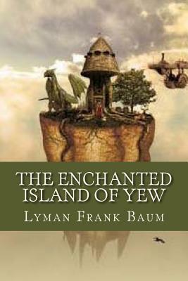 The Enchanted Island of Yew by L. Frank Baum