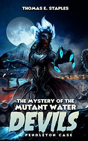 The Mystery of the Mutant Water Devils by Thomas E. Staples