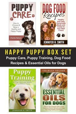Happy Puppy Box Set: Puppy Care, Puppy Training, Dog Food Recipes & Essential Oils for Dogs by Jennifer Smith, Charles Nelson