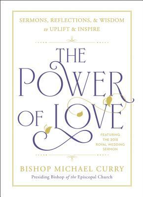 The Power of Love: Sermons, Reflections, and Wisdom to Uplift and Inspire by Bishop Michael Curry