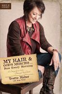 My Hair and God's Mercies . . . New Every Morning: A Story of a Life Changed by Grace by Amy Tracy, Yvette Maher