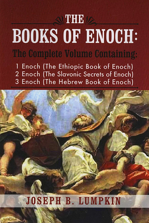 The Books of Enoch: A Complete Volume Containing 1 Enoch (The Ethiopic Book of Enoch), 2 Enoch (The Slavonic Secrets of Enoch), and 3 Enoch (The Hebrew Book of Enoch by Joseph Lumpkin