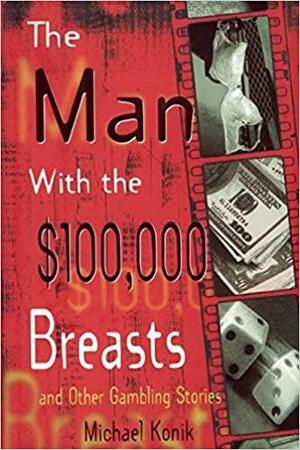 The Man With the $100,000 Breasts And Other Gambling Stories by Michael Konik