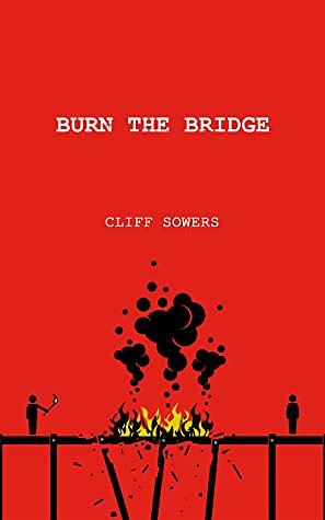 Burn the Bridge: Poetry and Prose by Cliff Sowers