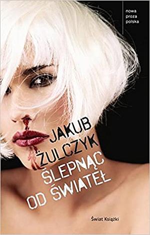 Ślepnąc od świateł by Jakub Żulczyk