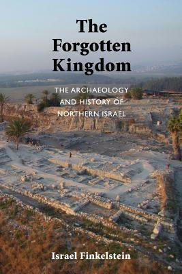 The Forgotten Kingdom: The Archaeology and History of Northern Israel by Israel Finkelstein
