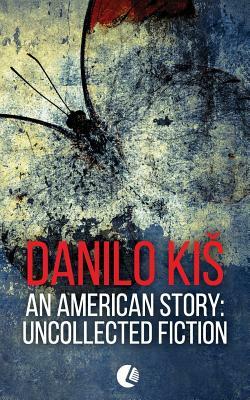 An American Story: Uncollected Fiction by Danilo Kiš