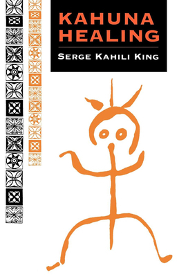 Kahuna Healing by Serge Kahili King