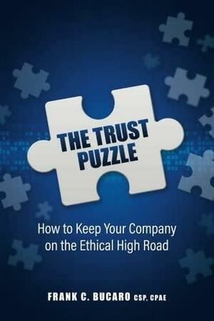 The Trust Puzzle: How to Keep Your Company on the Ethical High Road by Frank Bucaro Csp, Frank Bucaro