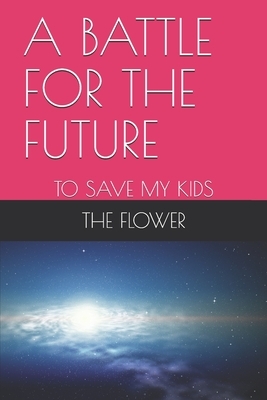 A Battle for the Future: To Save My Kids by D. Mae Ward, The Flower