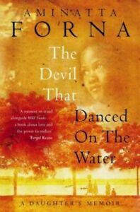The Devil That Danced on the Water: A Daughter's Memoir of Her Father, Her Family, Her Country, and a Continent by Aminatta Forna
