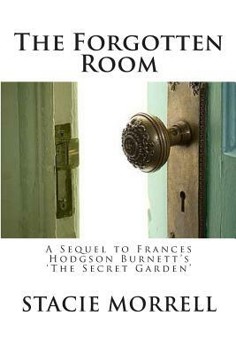 The Forgotten Room: A Sequel to Frances Hodgson Burnett's 'the Secret Garden' by Stacie Morrell